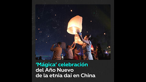 Lanzan miles de linternas en fiesta del Año Nuevo de la etnia dai en China