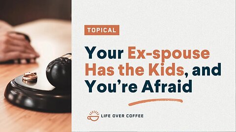 Your Ex-spouse Has the Kids, and You’re Afraid