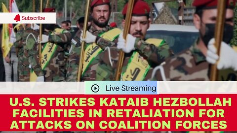 U.S. Strikes Kataib Hezbollah Facilities in Retaliation for Attacks on Coalition Forces