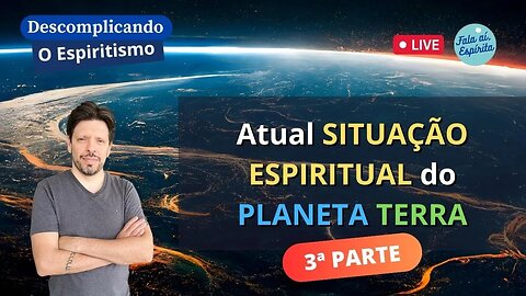 A Realidade da Situação Espiritual do Planeta - Última Parte