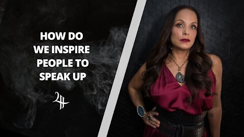 HOW DO WE INSPIRE PEOPLE TO SPEAK UP