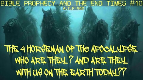 THE FOUR HORSEMAN OF THE APOCALYPSE! WHAT ARE THEY? AND ARE THEY WITH US ON THE EARTH TODAY?