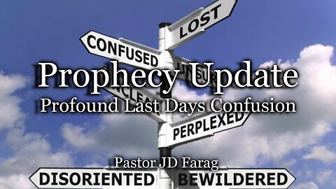 Prophecy Update: Profound Last Days Confusion