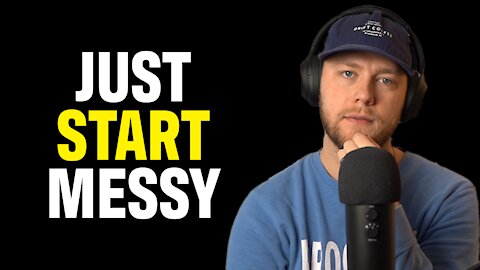 Just Start Messy!