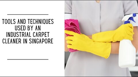 Tools and Techniques Used By An Industrial Carpet Cleaner in Singapore