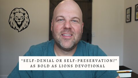 Self-Denial Or Self-Preservation? | AS BOLD AS LIONS DEVOTIONAL | July 15, 2022
