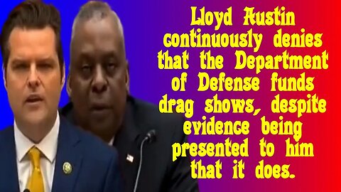 Matt Gaetz vs Lloyd Austin on if the Department of Defense funds drag shows.