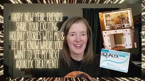Happy New Year! Share Your Holiday Stories & Tell Me Where You Wanna See My Next Aqualyx Treatment!