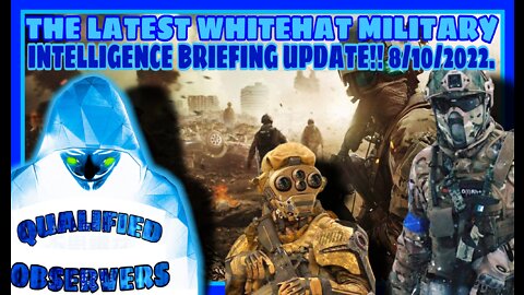 THE LATEST WHITEHAT MILITARY INTELLIGENCE BRIEFING UPDATE!!8/10/2022