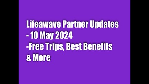 Lifeawave Partner Updates-10 May 2024-Free Trips, Best Benefits, The Path To Wealth & More