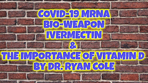 -COVID-19 MRNA BIOWEAPON, IVERMECTIN, & THE IMPORTANCE OF VITAMIN D - DR. RYAN COLE