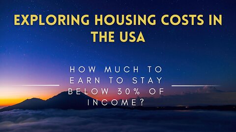 37 - Exploring Housing Costs in the USA - How Much to Earn to Stay Below 30% of Income