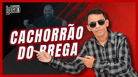 CACHORRÃO DO BREGA 2.0 | PODCAST do LOBÃO - EP. 225