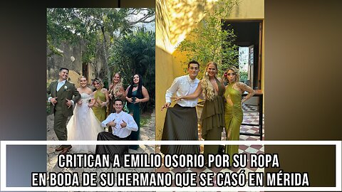 CRITICAN A EMILIO OSORIO POR SU ROPA EN BODA DE SU HERMANO QUE SE CASÓ EN MÉRIDA