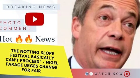 The Notting Slope Festival basically can't proceed" - Nigel Farage Urges Change for Fair
