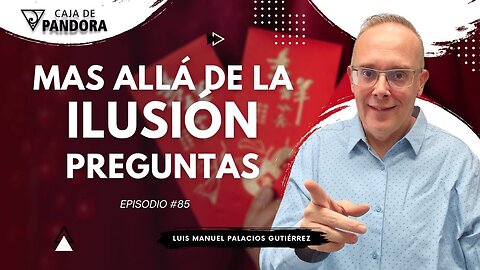 Mas Allá de la Ilusión #85. Preguntas para Luis Manuel Palacios Gutiérrez
