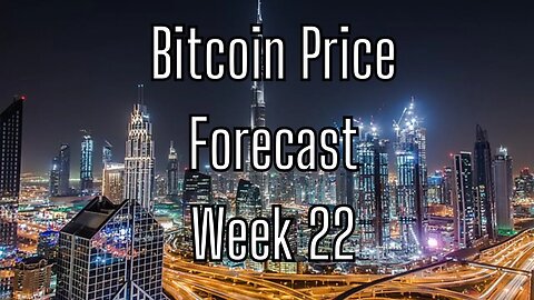 Week 22 Bitcoin Price Forecast