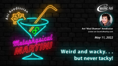 "Metaphysical Martini" 05/11/2022 - Weird and wacky . . . but never tacky!