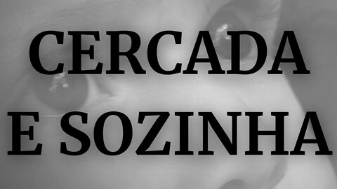 Cercada e sozinha