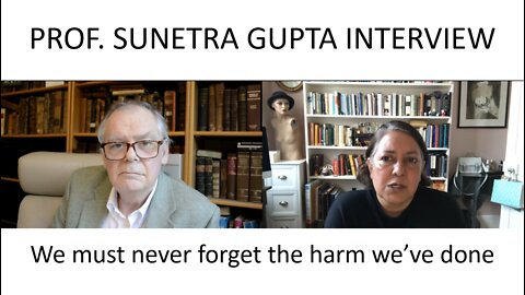 Prof Sunetra Gupta - We must never forget the harm we have done