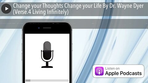 Change your Thoughts Change your Life By Dr. Wayne Dyer (Verse.4 Living Infinitely)