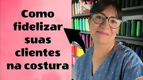 Aprenda Como Fidelizar suas Clientes na Costura