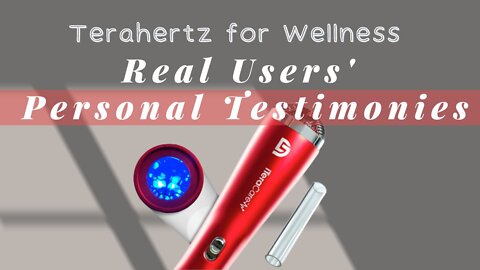 TeraHertz for Wellness | Real Users' Personal Testimonies