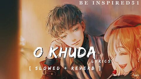 O Khuda - | Slowed + Reverb | Lyrics || Beinspired51 #lofisongs #sadlofi