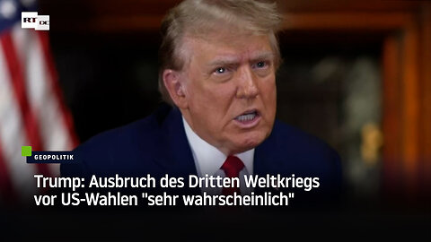 Trump: Ausbruch des Dritten Weltkriegs vor US-Wahlen "sehr wahrscheinlich"