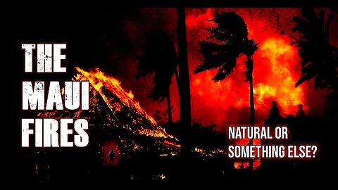 The Maui Fires: Natural or Something Else?