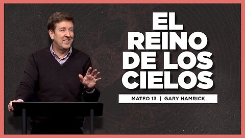 El Reino de los Cielos | Mateo 13 | Gary Hamrick