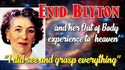 Enid Blyton and her Out of Body experience to "heaven" - "I did see and grasp everything"