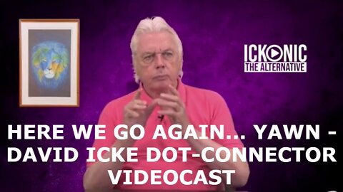 NEW DAVID ICKE: HERE WE GO AGAIN... YAWN!!!