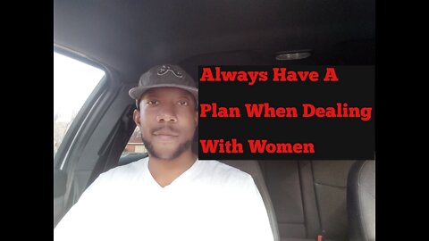 Always Have A Plan When Dealing With Women