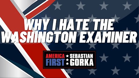 Why I Hate the Washington Examiner. Sebastian Gorka on AMERICA First