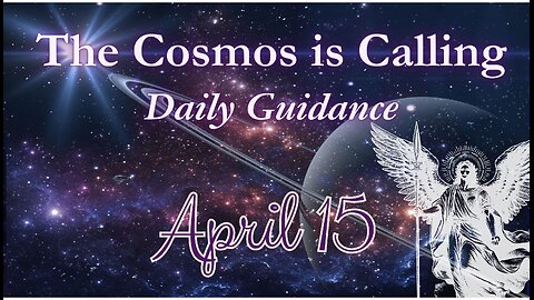 The Cosmos is Calling; Daily Guidance - April 15, 2024