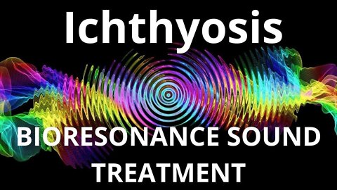Ichthyosis _ Bioresonance Sound Therapy _ Sounds of Nature