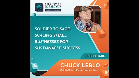 Ep#407 Chuck Leblo: Soldier to Sage: Scaling Small Businesses for Sustainable Success