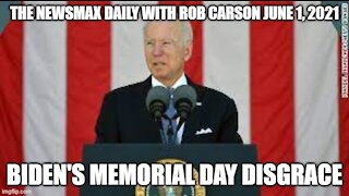 THE NEWSMAX DAILY WITH ROB CARSON JUNE 1, 2021! MEMORIAL DAY DISGRACE