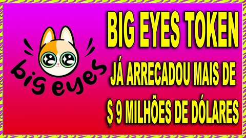 BIG EYES TOKEN JÁ ARRECADOU MAIS DE $9 MILHÕES DE DÓLARES