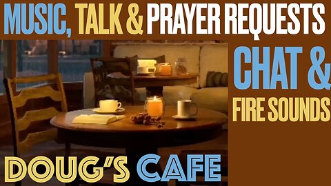 Doug's Cafe: Music, Prayer Requests & Talk + Fire Sounds