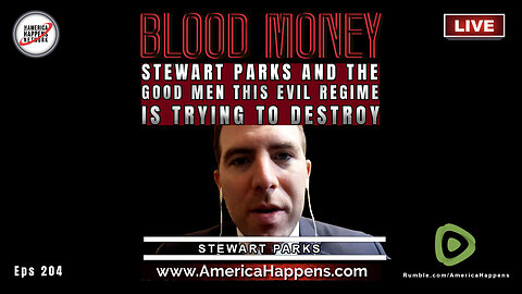 Stewart Parks and The Good Men this Evil Regime is Trying To Destroy - Blood Money Episode 204