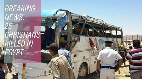 Terror in Egypt: Gunmen attack a bus of Christians