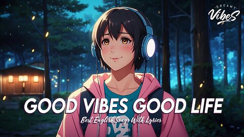 Good Vibes Good Life 🌈 New Tiktok Viral Songs Viral English Songs With Lyrics
