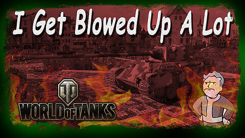 💥World of Tanks - I Gets Blowed Up A Lot EP 3💥