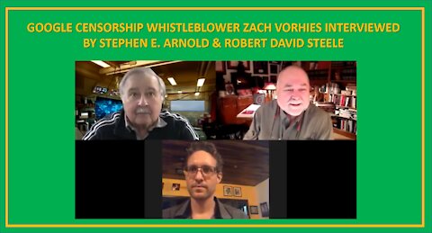 GOOGLE CENSORSHIP WHISTLEBLOWER ZACH VORHIES INTERVIEWED BY STEPHEN E. ARNOLD & ROBERT DAVID STEELE
