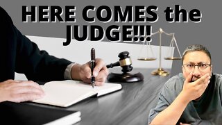 Here COMES the JUDGE!!! WHAT NOW???