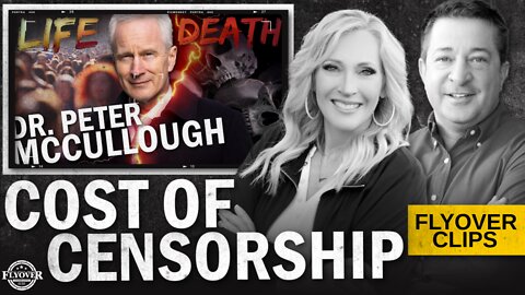 How Many Lives has CENSORSHIP Cost? with Dr. Peter McCullough | Flyover Clips