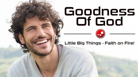 GOODNESS OF GOD - God is Both Great and Good - Daily Devotional - Little Big Things
