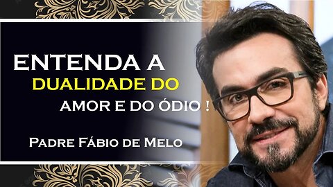 Navegando entre o amor e o ódio entendendo a dualidade, PADRE FÁBIO DE MELO